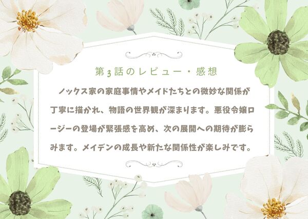 ノックス家の家庭事情やメイドたちとの微妙な関係が丁寧に描かれ、物語の世界観が深まります。悪役令嬢ロージーの登場が緊張感を高め、次の展開への期待が膨らみます。メイデンの成長や新たな関係性が楽しみです。