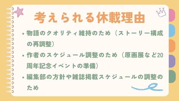 物語のクオリティ維持のため（ストーリー構成の再調整）作者のスケジュール調整のため（原画展など20周年記念イベントの準備） 編集部の方針や雑誌掲載スケジュールの調整のため