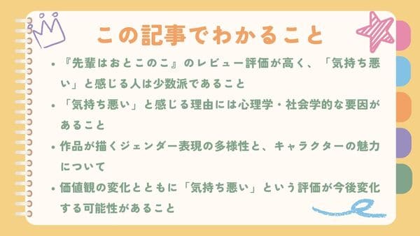 『先輩はおとこのこ』のレビュー評価が高く、「気持ち悪い」と感じる人は少数派であること「気持ち悪い」と感じる理由には心理学・社会学的な要因があること 作品が描くジェンダー表現の多様性と、キャラクターの魅力について 価値観の変化とともに「気持ち悪い」という評価が今後変化する可能性があること 